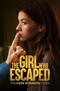 The Girl Who Escaped: The Kara Robinson Story cda,The Girl Who Escaped: The Kara Robinson Story film online